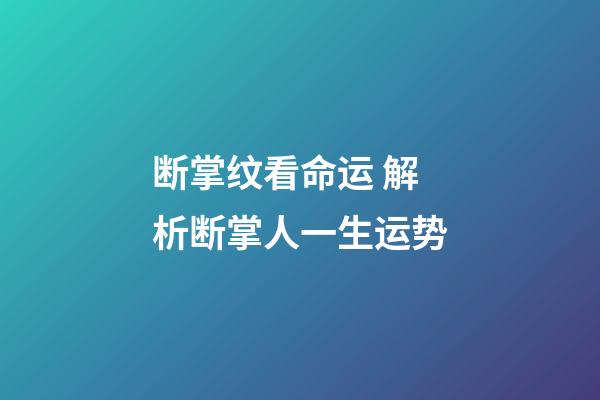 断掌纹看命运 解析断掌人一生运势
